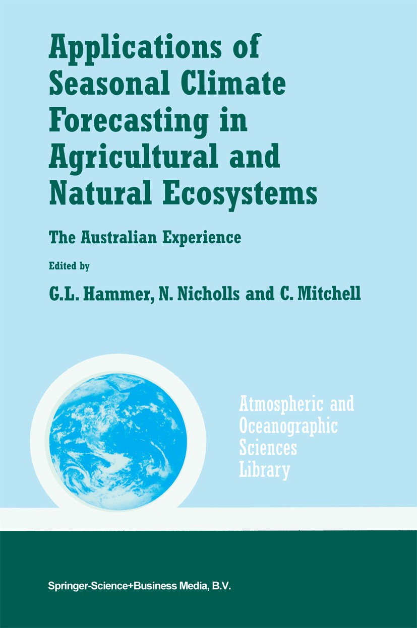 Titlebook: Applications of Seasonal Climate Forecasting in Agricultural and Natural Ecosystems; G. L. Hammer,N. Nicholls,C. Mitchell Book 2000 Spring Titlebook: Applications of Seasonal Climate Forecasting in Agricultural and Natural Ecosystems; G. L. Hammer,N. Nicholls,C. Mitchell Book 2000 Spring