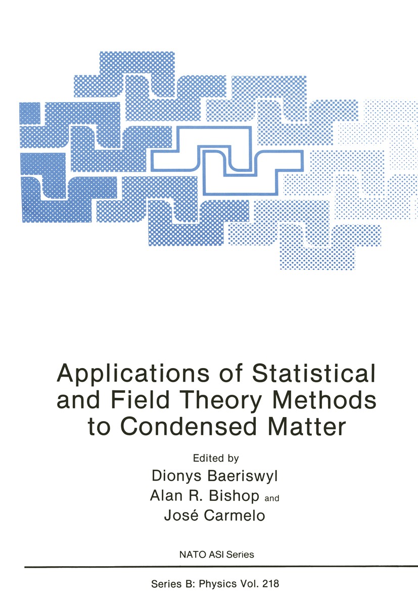 Titlebook: Applications of Statistical and Field Theory Methods to Condensed Matter; Dionys Baeriswyl,Alan R. Bishop,José Carmelo Book 1990 Plenum Pr Titlebook: Applications of Statistical and Field Theory Methods to Condensed Matter; Dionys Baeriswyl,Alan R. Bishop,José Carmelo Book 1990 Plenum Pr