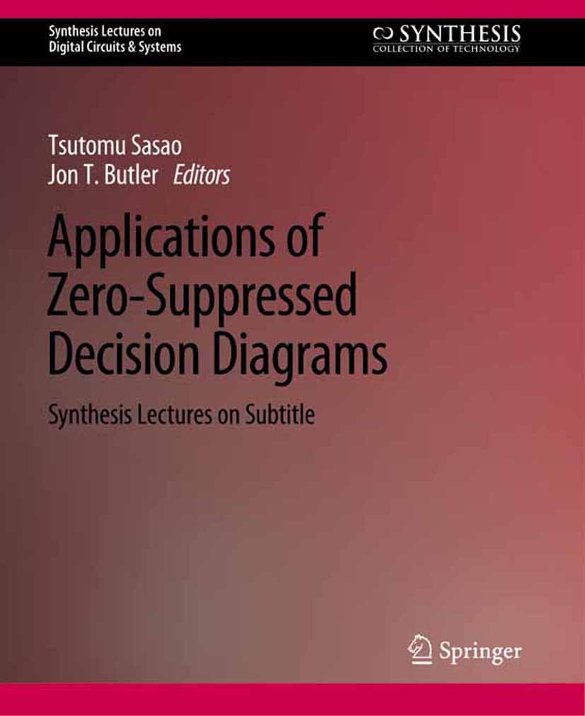 Titlebook: Applications of Zero-Suppressed Decision Diagrams; Tsutomu Sasao,Jon T. Butler Book 2015 Springer Nature Switzerland AG 2015 Titlebook: Applications of Zero-Suppressed Decision Diagrams; Tsutomu Sasao,Jon T. Butler Book 2015 Springer Nature Switzerland AG 2015