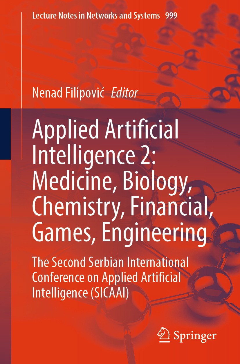 Titlebook: Applied Artificial Intelligence 2: Medicine, Biology, Chemistry, Financial, Games, Engineering; The Second Serbian I Nenad Filipović Confer Titlebook: Applied Artificial Intelligence 2: Medicine, Biology, Chemistry, Financial, Games, Engineering; The Second Serbian I Nenad Filipović Confer