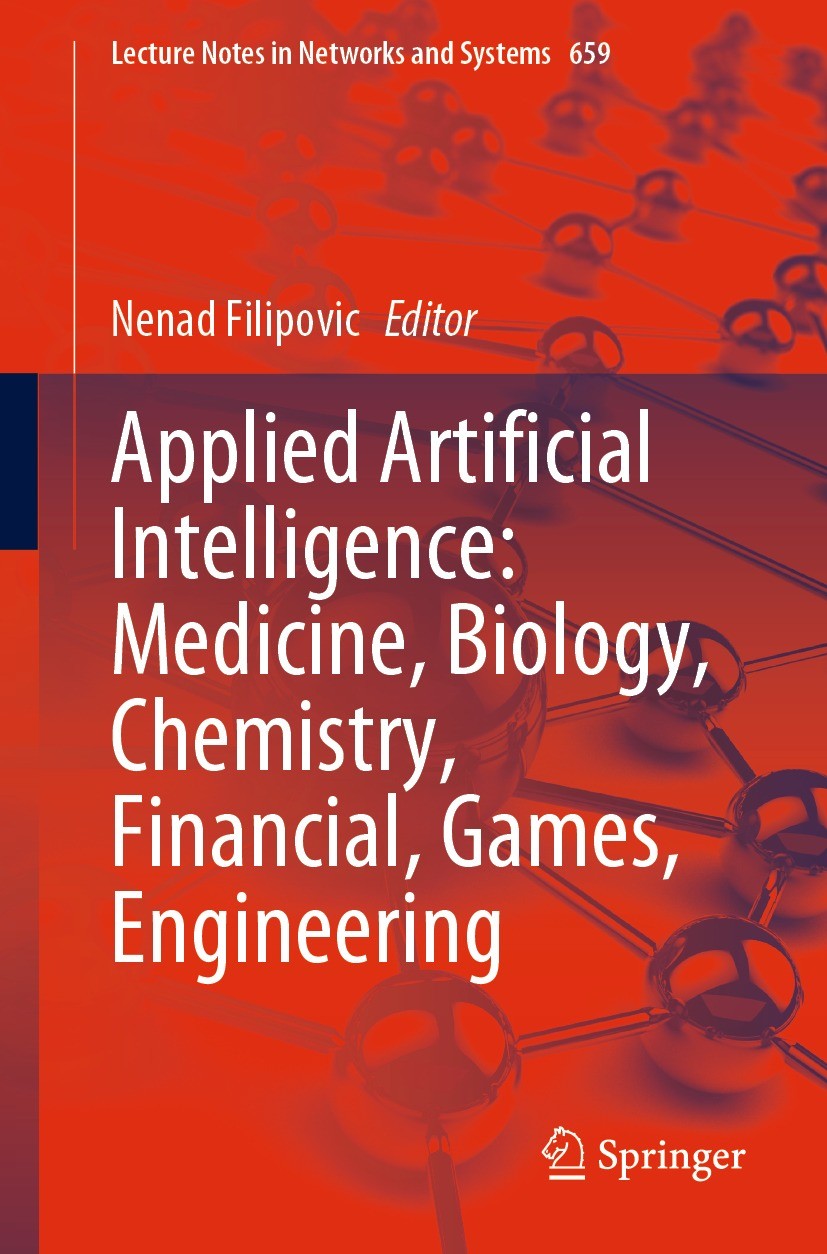 Titlebook: Applied Artificial Intelligence: Medicine, Biology, Chemistry, Financial, Games, Engineering; Nenad Filipovic Conference proceedings 2023 Titlebook: Applied Artificial Intelligence: Medicine, Biology, Chemistry, Financial, Games, Engineering; Nenad Filipovic Conference proceedings 2023