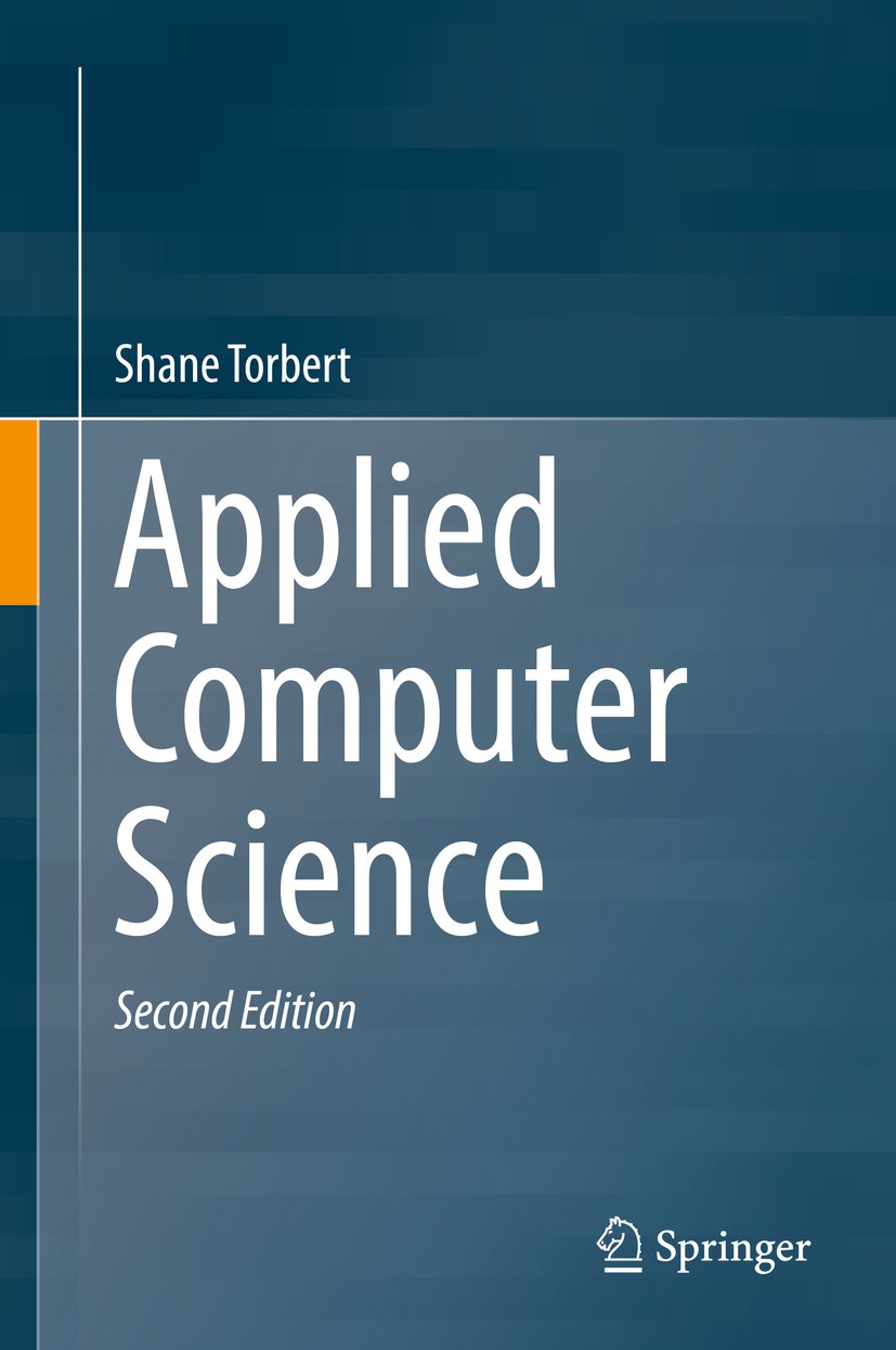 Titlebook: Applied Computer Science; Shane Torbert Textbook 2016Latest edition Springer International Publishing 2016 Introductory computer science.C Titlebook: Applied Computer Science; Shane Torbert Textbook 2016Latest edition Springer International Publishing 2016 Introductory computer science.C