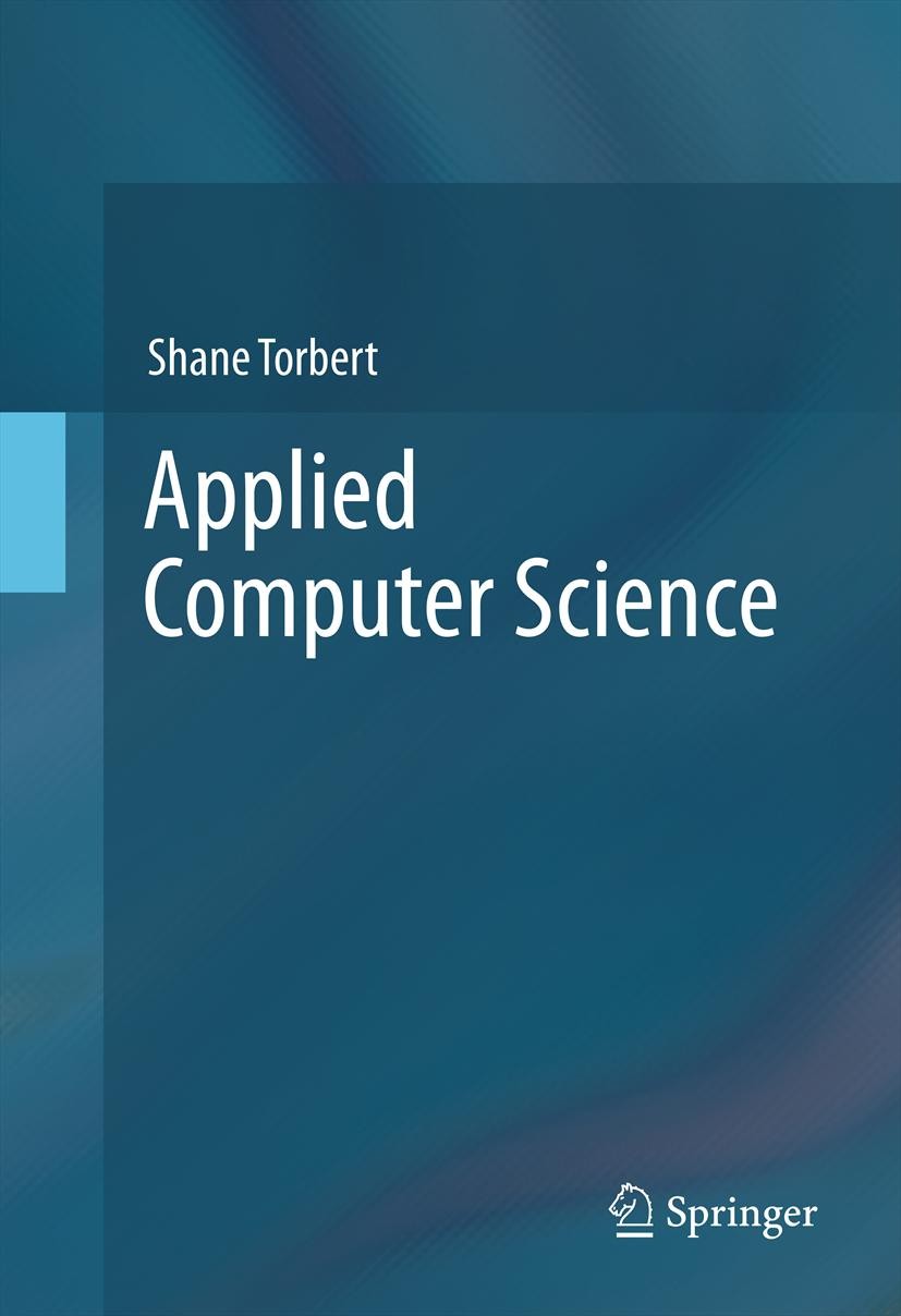 Titlebook: Applied Computer Science; Shane Torbert Textbook 20121st edition Springer Science+Business Media, LLC 2012 AP computer science.APCS.CS 101 Titlebook: Applied Computer Science; Shane Torbert Textbook 20121st edition Springer Science+Business Media, LLC 2012 AP computer science.APCS.CS 101