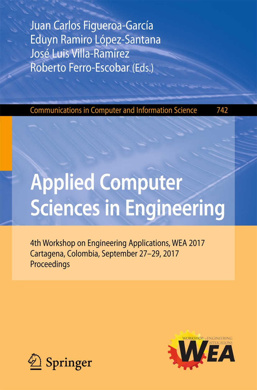 Titlebook: Applied Computer Sciences in Engineering; 4th Workshop on Engi Juan Carlos Figueroa-García,Eduyn Ramiro López-San Conference proceedings 20 Titlebook: Applied Computer Sciences in Engineering; 4th Workshop on Engi Juan Carlos Figueroa-García,Eduyn Ramiro López-San Conference proceedings 20