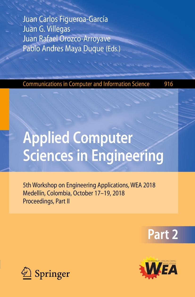 Titlebook: Applied Computer Sciences in Engineering; 5th Workshop on Engi Juan Carlos Figueroa-García,Juan G. Villegas,Pablo Conference proceedings 20 Titlebook: Applied Computer Sciences in Engineering; 5th Workshop on Engi Juan Carlos Figueroa-García,Juan G. Villegas,Pablo Conference proceedings 20