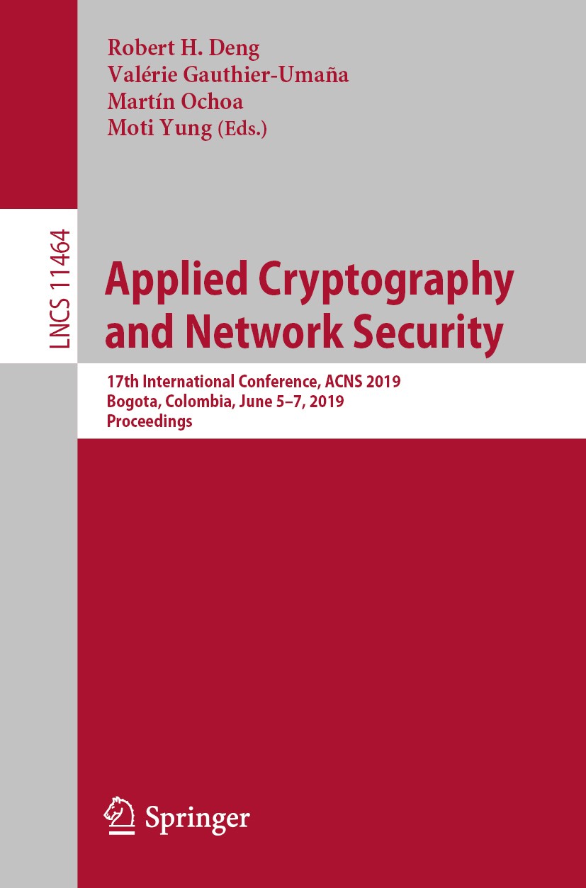 Titlebook: Applied Cryptography and Network Security; 17th International C Robert H. Deng,Valérie Gauthier-Umaña,Moti Yung Conference proceedings 2019 Titlebook: Applied Cryptography and Network Security; 17th International C Robert H. Deng,Valérie Gauthier-Umaña,Moti Yung Conference proceedings 2019