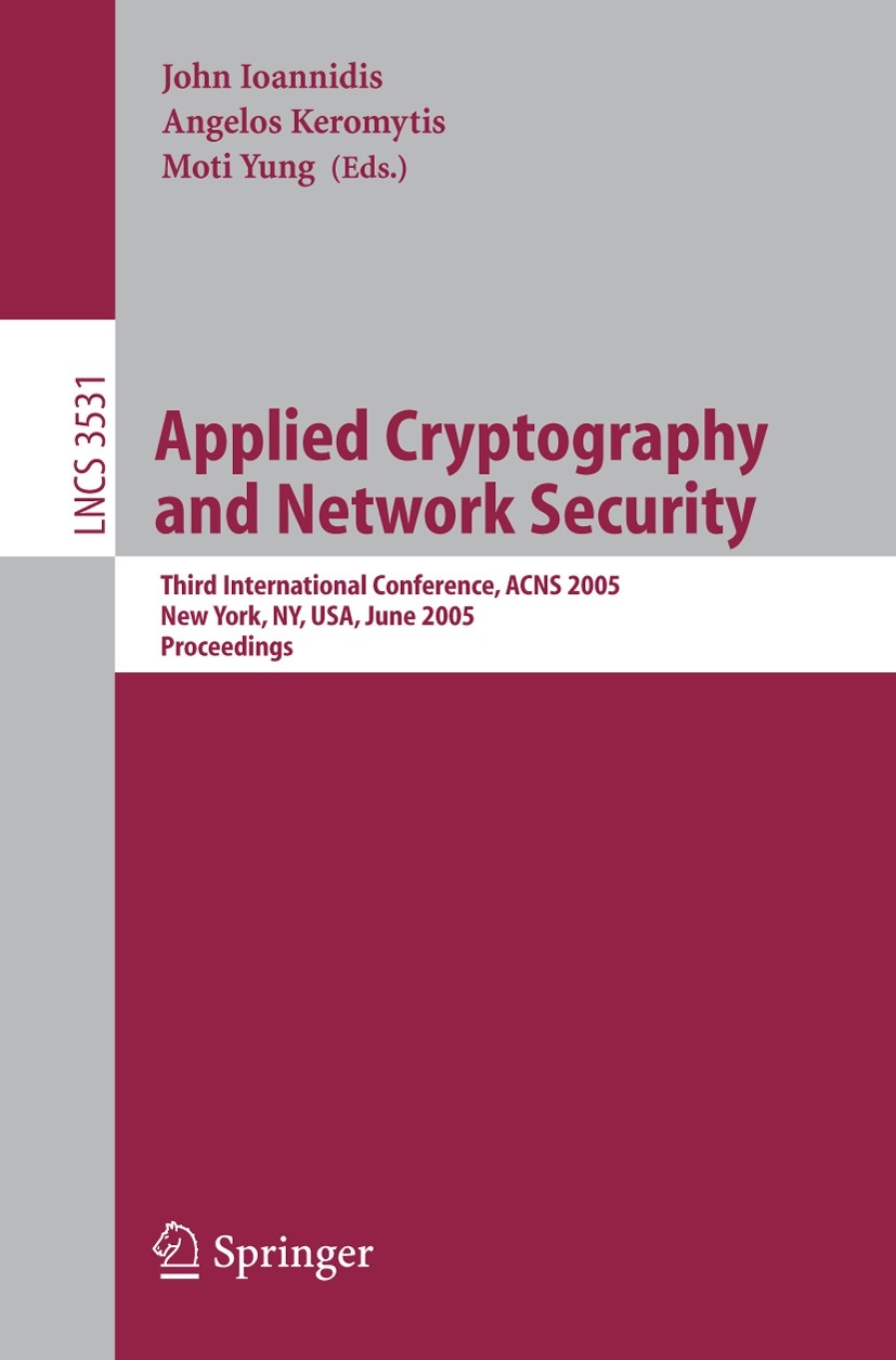 Titlebook: Applied Cryptography and Network Security; Third International John Ioannidis,Angelos Keromytis,Moti Yung Conference proceedings 2005 Spri Titlebook: Applied Cryptography and Network Security; Third International John Ioannidis,Angelos Keromytis,Moti Yung Conference proceedings 2005 Spri