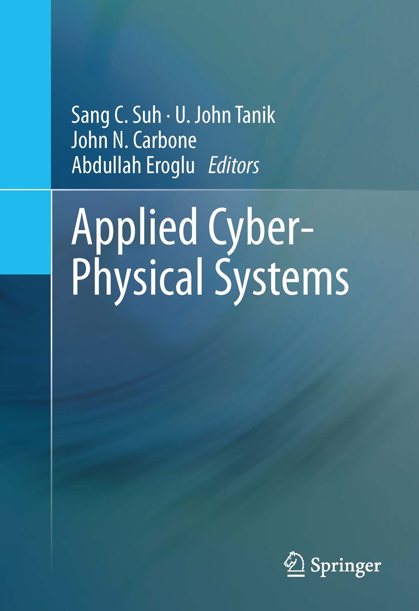 Titlebook: Applied Cyber-Physical Systems; Sang C. Suh,U. John Tanik,Abdullah Eroglu Conference proceedings 2014 Springer Science+Business Media New Titlebook: Applied Cyber-Physical Systems; Sang C. Suh,U. John Tanik,Abdullah Eroglu Conference proceedings 2014 Springer Science+Business Media New