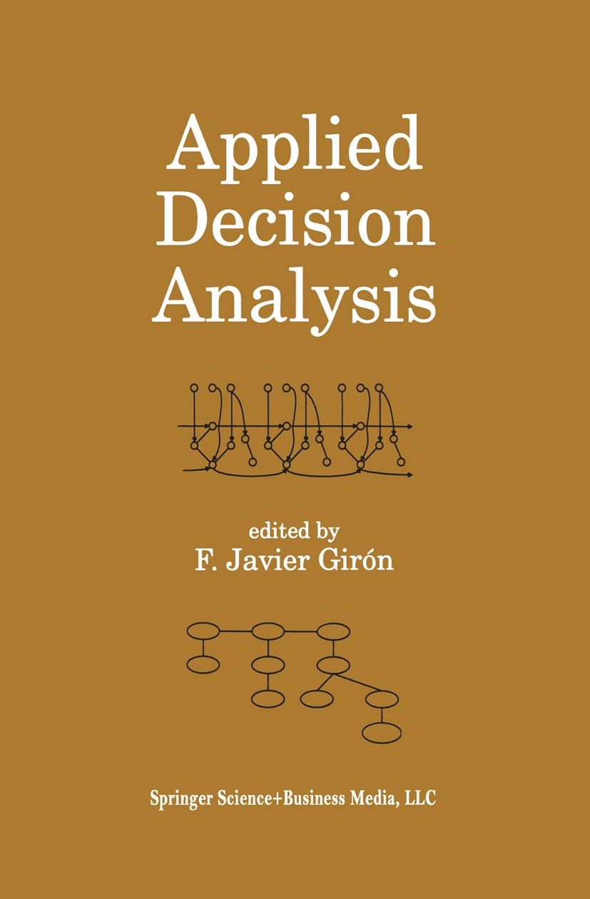 Titlebook: Applied Decision Analysis; Francisco Javier Girón Book 1998 Springer Science+Business Media New York 1998 calculus.ecosystem.linear optimi Titlebook: Applied Decision Analysis; Francisco Javier Girón Book 1998 Springer Science+Business Media New York 1998 calculus.ecosystem.linear optimi