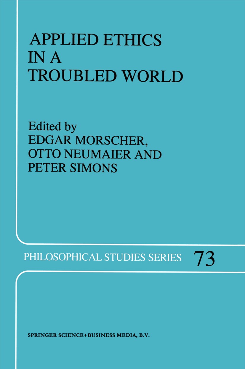 Titlebook: Applied Ethics in a Troubled World; Edgar Morscher,Otto Neumaier,Peter Simons Book 1998 Kluwer Academic Publishers 1998 Utilitarianism.eth Titlebook: Applied Ethics in a Troubled World; Edgar Morscher,Otto Neumaier,Peter Simons Book 1998 Kluwer Academic Publishers 1998 Utilitarianism.eth