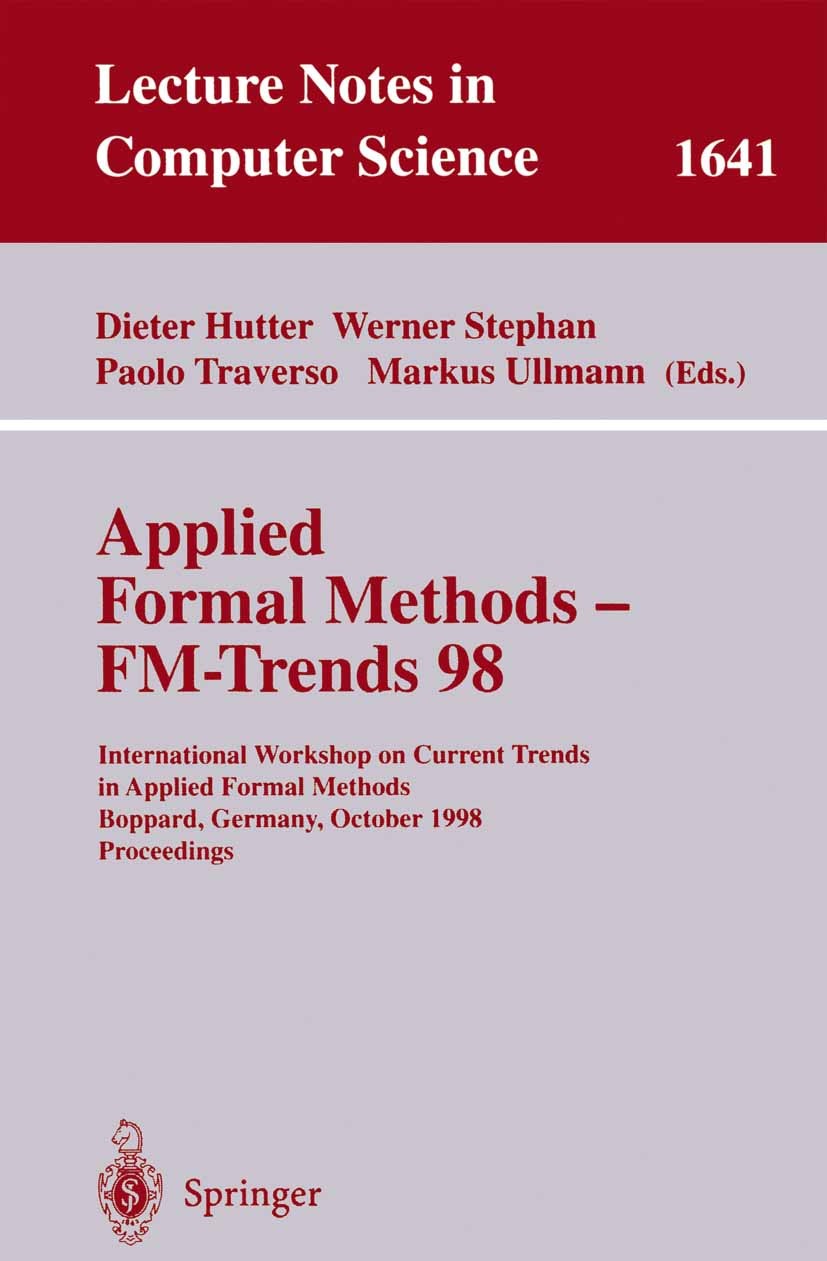 Titlebook: Applied Formal Methods - FM-Trends 98; International Worksh Dieter Hutter,Werner Stephan,Markus Ullmann Conference proceedings 1999 Springe Titlebook: Applied Formal Methods - FM-Trends 98; International Worksh Dieter Hutter,Werner Stephan,Markus Ullmann Conference proceedings 1999 Springe