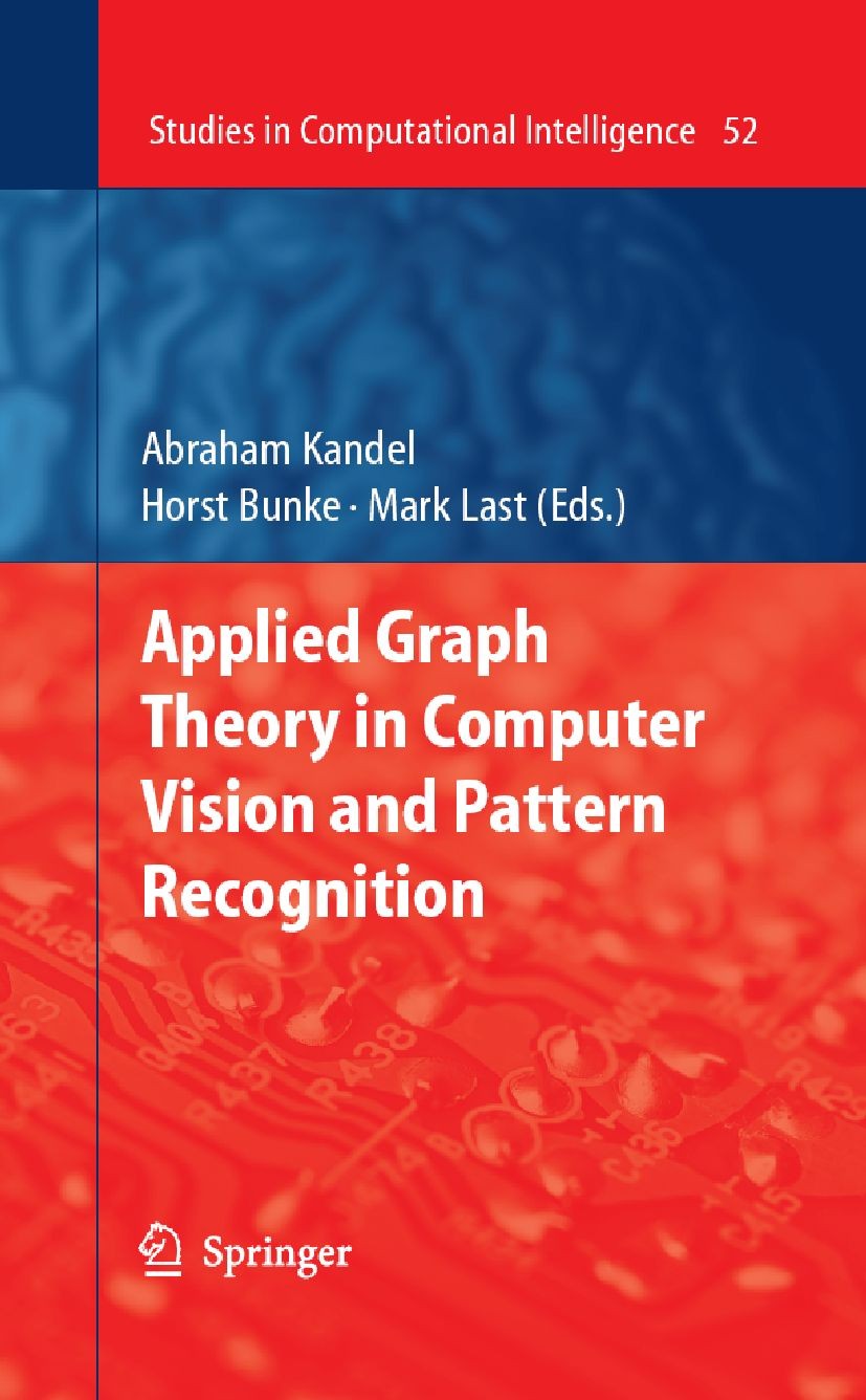 Titlebook: Applied Graph Theory in Computer Vision and Pattern Recognition; Abraham Kandel,Horst Bunke,Mark Last Book 2007 Springer-Verlag Berlin Hei Titlebook: Applied Graph Theory in Computer Vision and Pattern Recognition; Abraham Kandel,Horst Bunke,Mark Last Book 2007 Springer-Verlag Berlin Hei