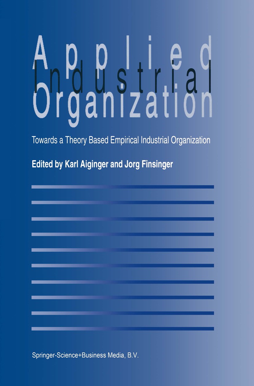 Titlebook: Applied Industrial Organization; Towards a Theory-Bas Karl Aiginger,Jorg Finsinger Book 1994 Springer Science+Business Media B.V. 1994 comp Titlebook: Applied Industrial Organization; Towards a Theory-Bas Karl Aiginger,Jorg Finsinger Book 1994 Springer Science+Business Media B.V. 1994 comp