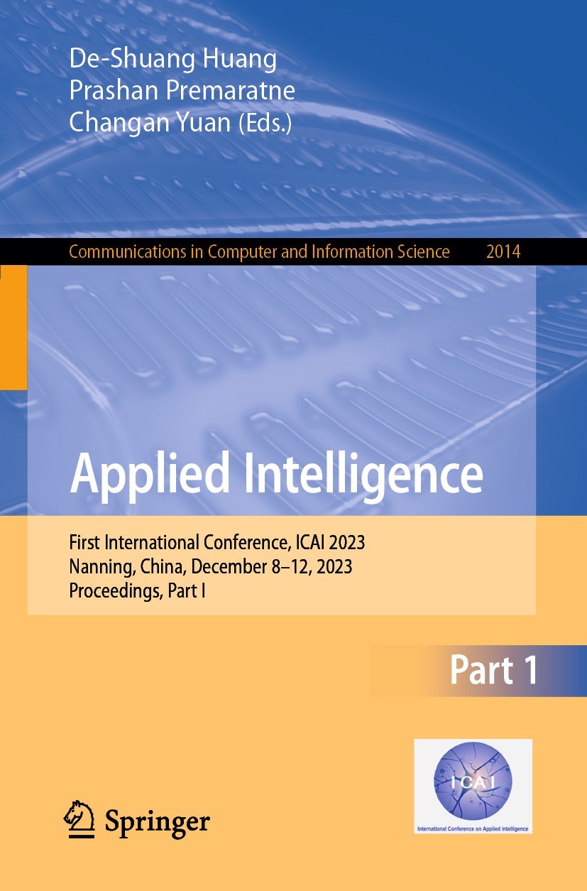 Titlebook: Applied Intelligence; First International De-Shuang Huang,Prashan Premaratne,Changan Yuan Conference proceedings 2024 The Editor(s) (if ap Titlebook: Applied Intelligence; First International De-Shuang Huang,Prashan Premaratne,Changan Yuan Conference proceedings 2024 The Editor(s) (if ap