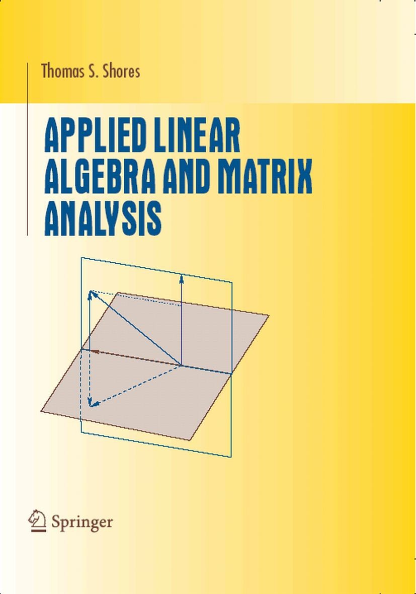 Titlebook: Applied Linear Algebra and Matrix Analysis; Thomas S. Shores Textbook 20071st edition Springer-Verlag New York 2007 Eigenvalue.Eigenvector Titlebook: Applied Linear Algebra and Matrix Analysis; Thomas S. Shores Textbook 20071st edition Springer-Verlag New York 2007 Eigenvalue.Eigenvector