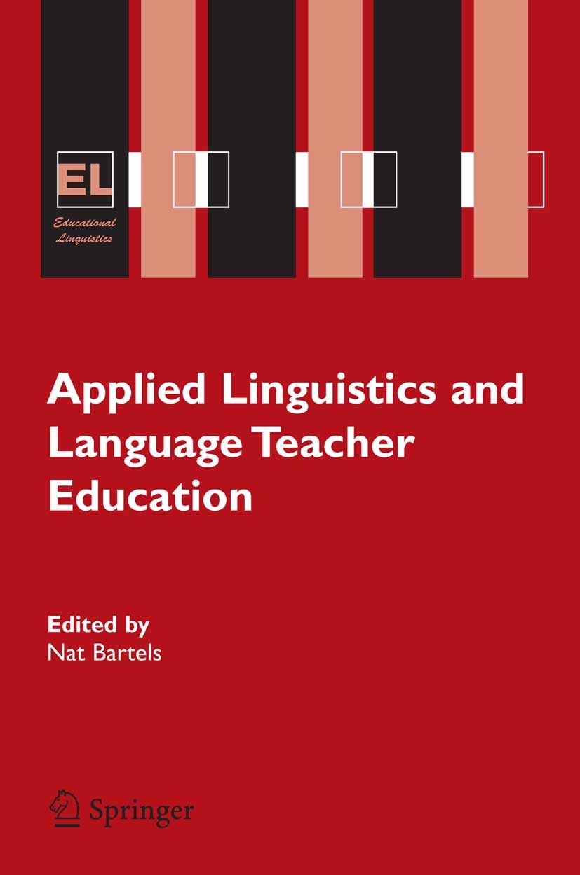 Titlebook: Applied Linguistics and Language Teacher Education; Nat Bartels Book 2005 Springer-Verlag US 2005 ESL.SLA.Second language acquisition.Teac Titlebook: Applied Linguistics and Language Teacher Education; Nat Bartels Book 2005 Springer-Verlag US 2005 ESL.SLA.Second language acquisition.Teac