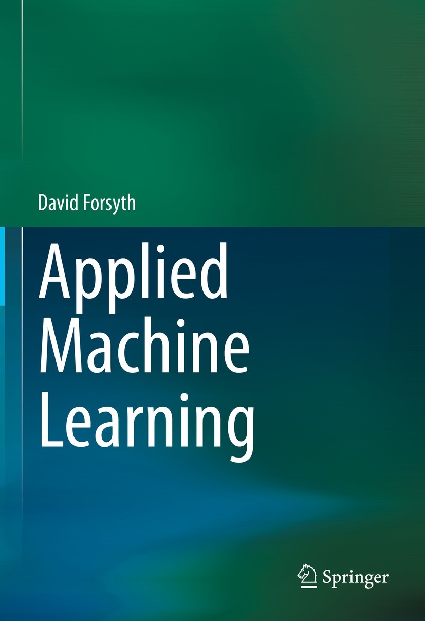 Titlebook: Applied Machine Learning; David Forsyth Textbook 2019 Springer Nature Switzerland AG 2019 machine learning.naive bayes.nearest neighbor.SV Titlebook: Applied Machine Learning; David Forsyth Textbook 2019 Springer Nature Switzerland AG 2019 machine learning.naive bayes.nearest neighbor.SV