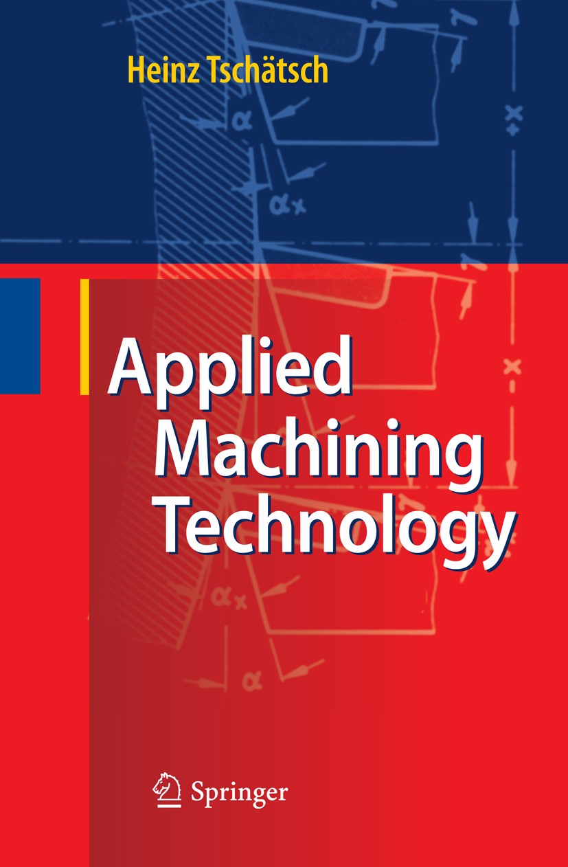 Titlebook: Applied Machining Technology; Heinz Tschätsch Book 2009 Springer-Verlag Berlin Heidelberg 2009 Drilling.Milling.Planing.Sawing.Turning.cut Titlebook: Applied Machining Technology; Heinz Tschätsch Book 2009 Springer-Verlag Berlin Heidelberg 2009 Drilling.Milling.Planing.Sawing.Turning.cut