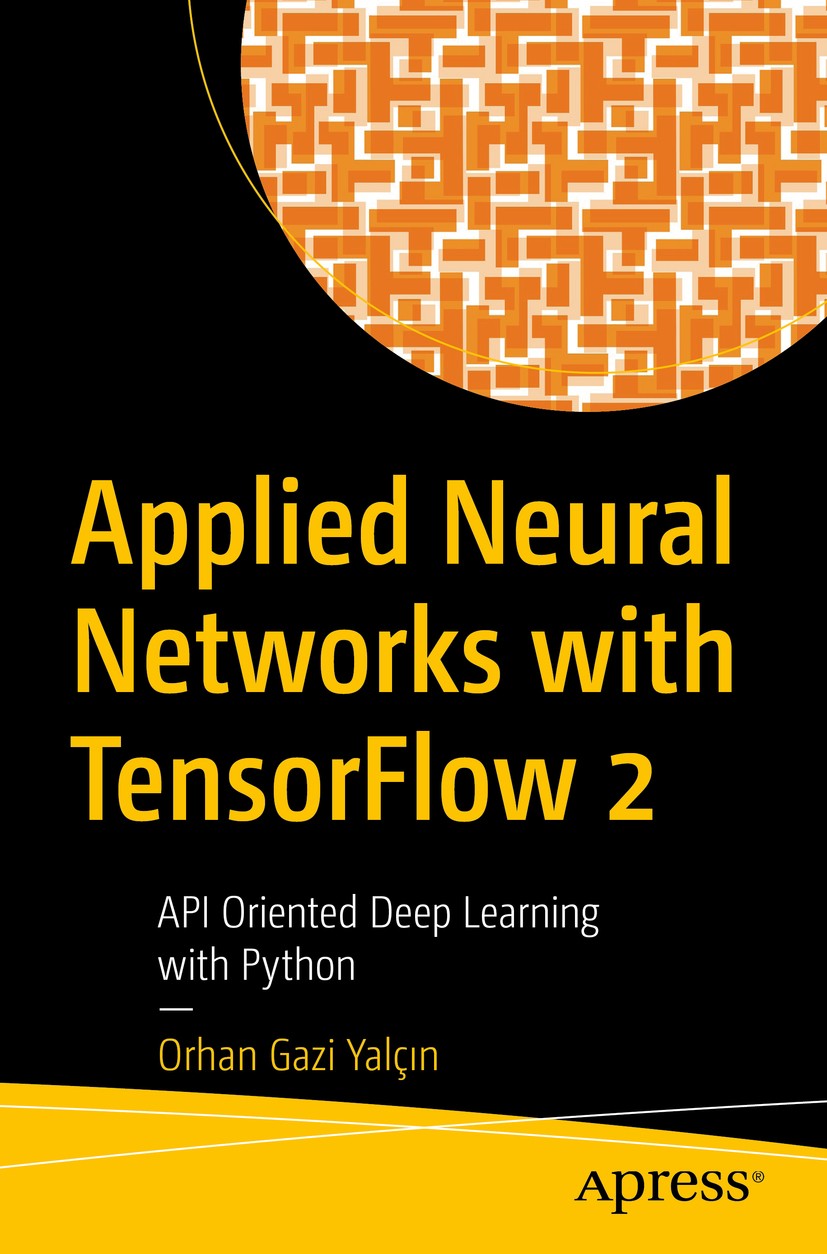 Titlebook: Applied Neural Networks with TensorFlow 2; API Oriented Deep Le Orhan Gazi Yalçın Book 2021 Orhan Gazi Yal�?n 2021 Deep Learning.TensorFlow Titlebook: Applied Neural Networks with TensorFlow 2; API Oriented Deep Le Orhan Gazi Yalçın Book 2021 Orhan Gazi Yal�?n 2021 Deep Learning.TensorFlow