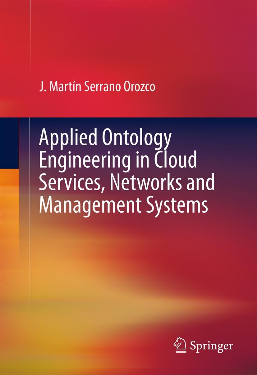 Titlebook: Applied Ontology Engineering in Cloud Services, Networks and Management Systems; J. Martín Serrano Orozco Book 2012 Springer Science+Busin Titlebook: Applied Ontology Engineering in Cloud Services, Networks and Management Systems; J. Martín Serrano Orozco Book 2012 Springer Science+Busin