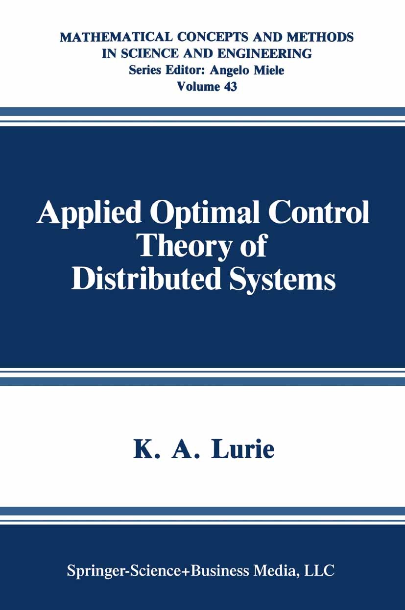 Titlebook: Applied Optimal Control Theory of Distributed Systems; K. A. Lurie Book 1993 Springer Science+Business Media New York 1993 distributed sys Titlebook: Applied Optimal Control Theory of Distributed Systems; K. A. Lurie Book 1993 Springer Science+Business Media New York 1993 distributed sys