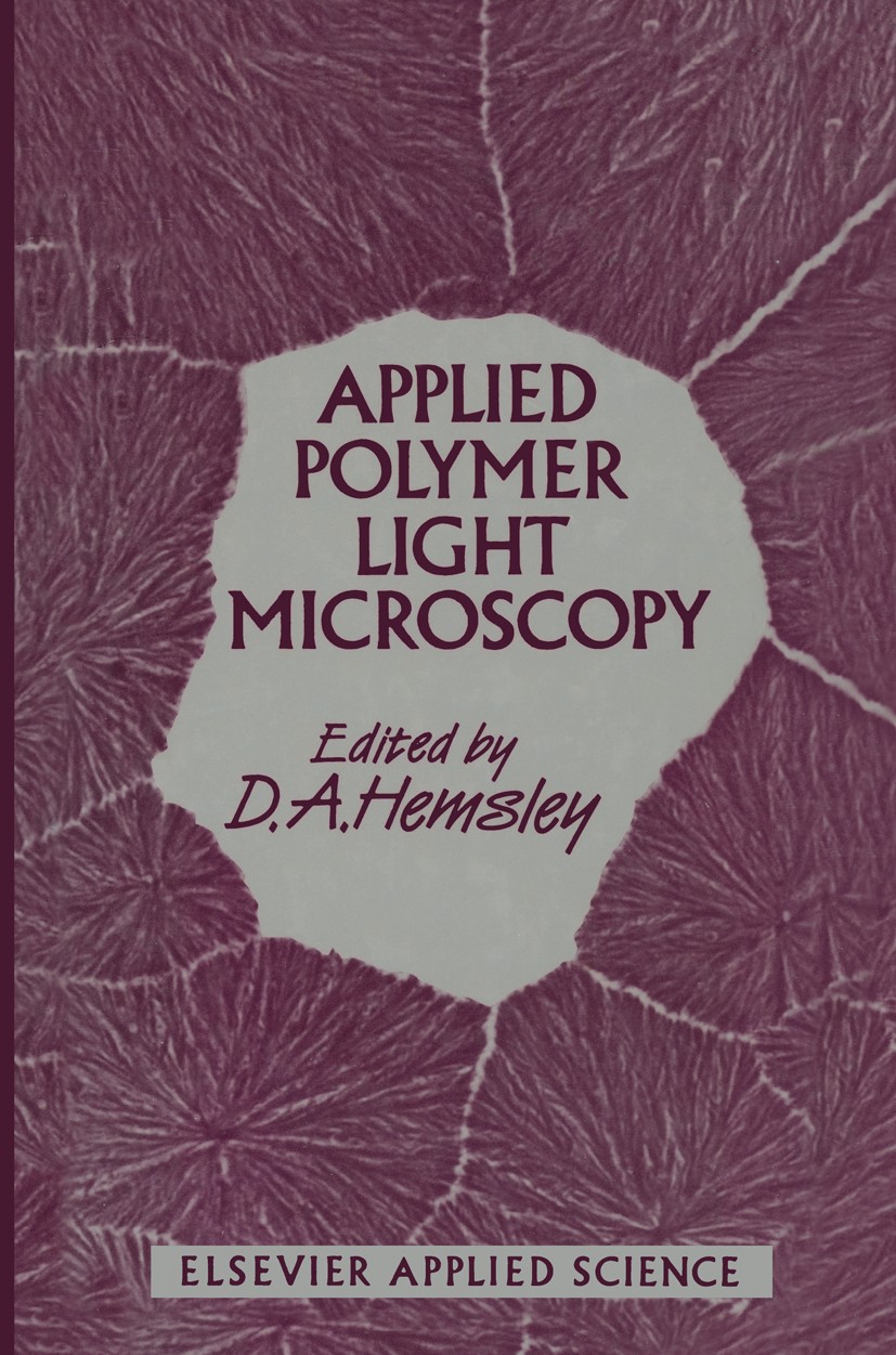 Titlebook: Applied Polymer Light Microscopy; D. A. Hemsley Book 1989 Elsevier Science Publishers Ltd 1989 Polypropylen.plastics.polymer.rubber.scienc Titlebook: Applied Polymer Light Microscopy; D. A. Hemsley Book 1989 Elsevier Science Publishers Ltd 1989 Polypropylen.plastics.polymer.rubber.scienc