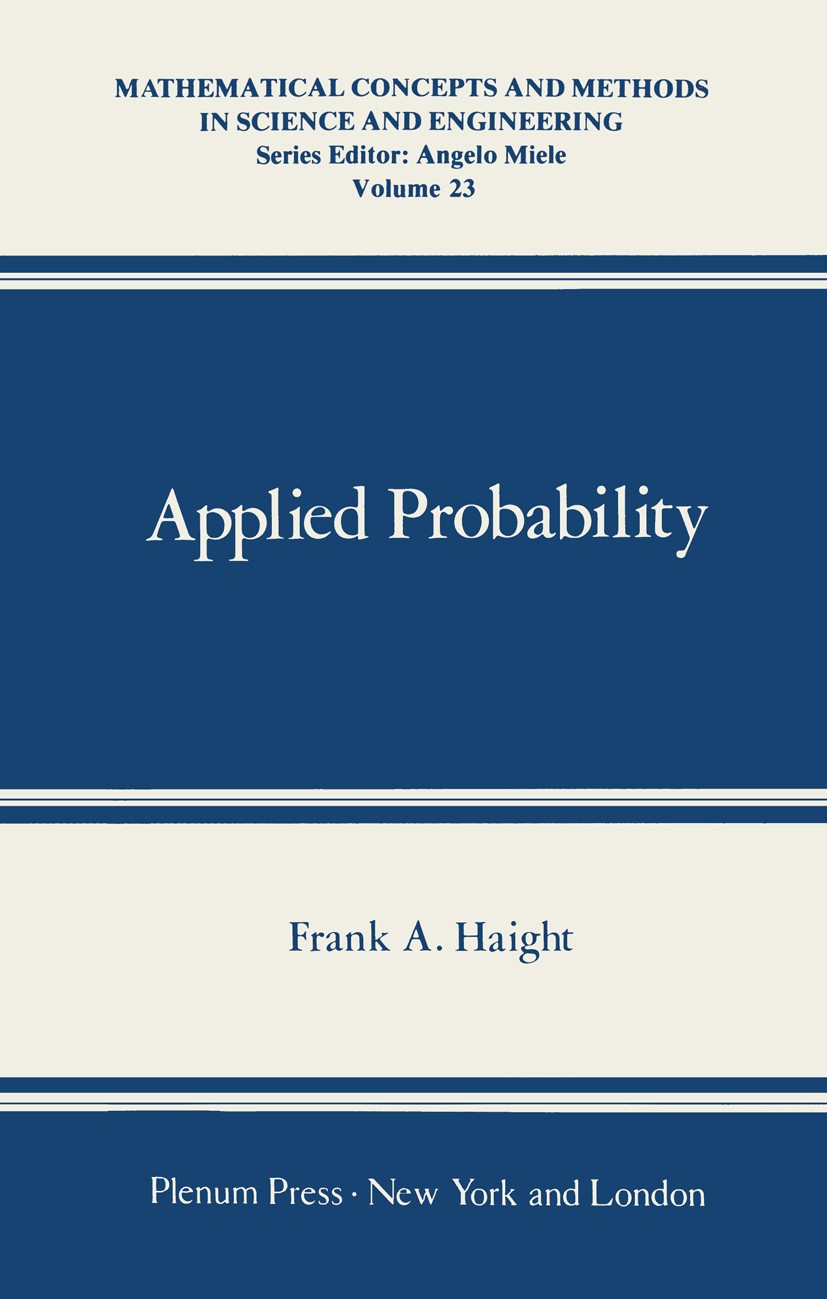 Titlebook: Applied Probability; Frank A. Haight Book 1981 Springer Science+Business Media New York 1981 Markov chain.Random variable.Variance.binomia Titlebook: Applied Probability; Frank A. Haight Book 1981 Springer Science+Business Media New York 1981 Markov chain.Random variable.Variance.binomia