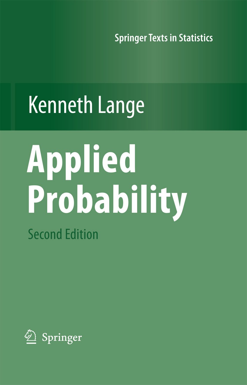Titlebook: Applied Probability; Kenneth Lange Textbook 20102nd edition The Editor(s) (if applicable) and The Author(s), under exclusive license to Sp Titlebook: Applied Probability; Kenneth Lange Textbook 20102nd edition The Editor(s) (if applicable) and The Author(s), under exclusive license to Sp