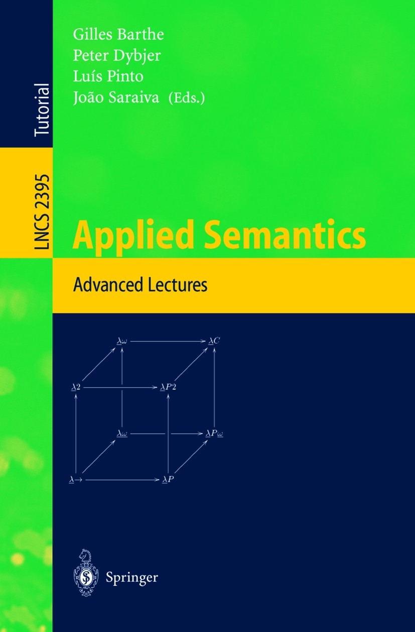 Titlebook: Applied Semantics; International Summer Gilles Barthe,Peter Dybjer,João Saraiva Conference proceedings 2002 Springer-Verlag Berlin Heidelbe Titlebook: Applied Semantics; International Summer Gilles Barthe,Peter Dybjer,João Saraiva Conference proceedings 2002 Springer-Verlag Berlin Heidelbe