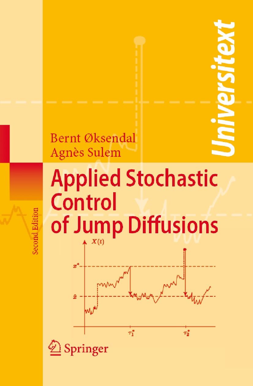 Titlebook: Applied Stochastic Control of Jump Diffusions; Bernt Øksendal,Agnès Sulem Book 20072nd edition Springer-Verlag Berlin Heidelberg 2007 Lévy Titlebook: Applied Stochastic Control of Jump Diffusions; Bernt Øksendal,Agnès Sulem Book 20072nd edition Springer-Verlag Berlin Heidelberg 2007 Lévy