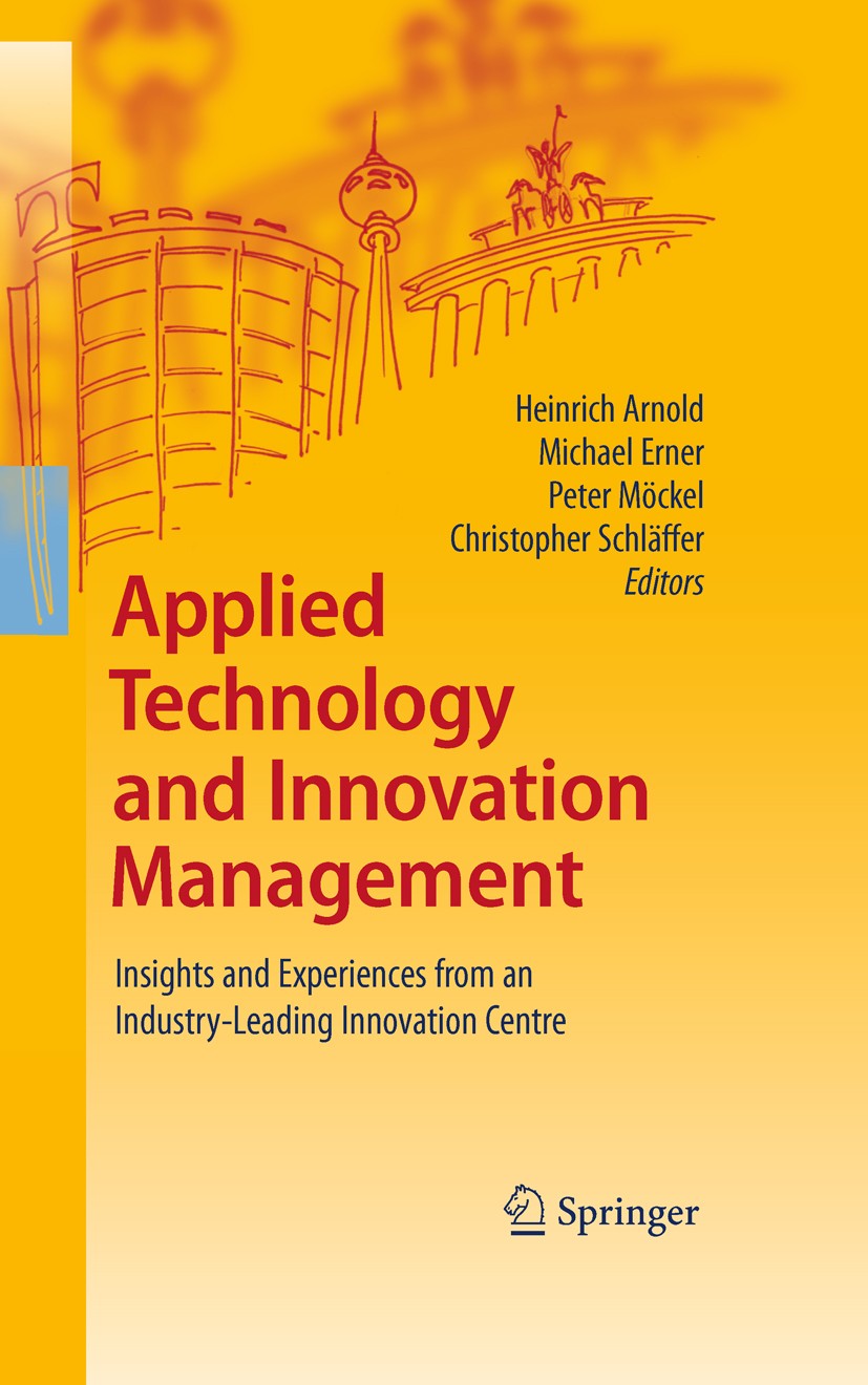 Titlebook: Applied Technology and Innovation Management; Insights and Experie Heinrich Arnold,Michael Erner,Christopher Schläffe Book 2010 Springer-Ve Titlebook: Applied Technology and Innovation Management; Insights and Experie Heinrich Arnold,Michael Erner,Christopher Schläffe Book 2010 Springer-Ve