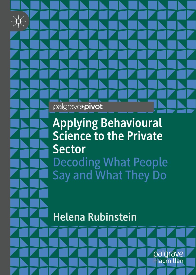 Titlebook: Applying Behavioural Science to the Private Sector; Decoding What People Helena Rubinstein Book 2018 The Editor(s) (if applicable) and The Titlebook: Applying Behavioural Science to the Private Sector; Decoding What People Helena Rubinstein Book 2018 The Editor(s) (if applicable) and The