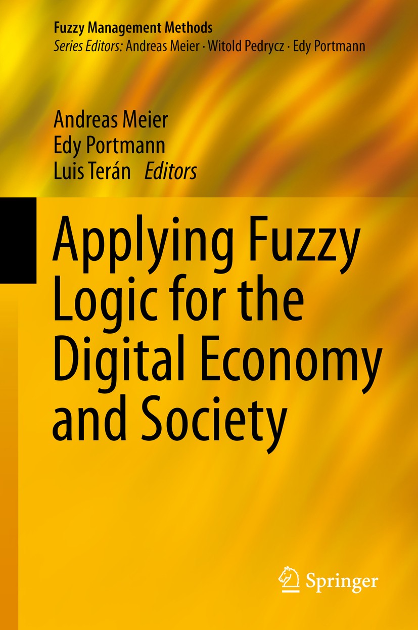 Titlebook: Applying Fuzzy Logic for the Digital Economy and Society; Andreas Meier,Edy Portmann,Luis Terán Book 2019 Springer Nature Switzerland AG 2 Titlebook: Applying Fuzzy Logic for the Digital Economy and Society; Andreas Meier,Edy Portmann,Luis Terán Book 2019 Springer Nature Switzerland AG 2