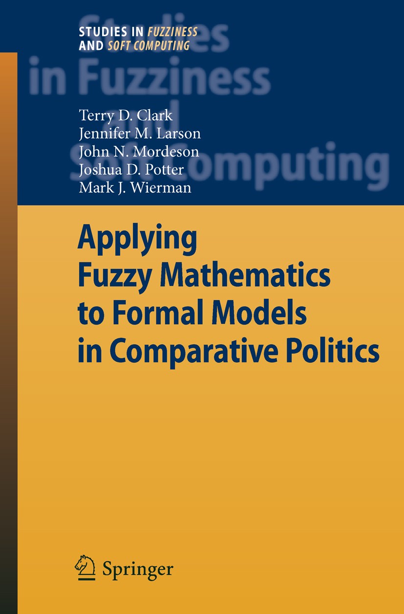 Titlebook: Applying Fuzzy Mathematics to Formal Models in Comparative Politics; Terry D. Clark,Jennifer M. Larson,Mark J. Wierman Book 2008 Springer- Titlebook: Applying Fuzzy Mathematics to Formal Models in Comparative Politics; Terry D. Clark,Jennifer M. Larson,Mark J. Wierman Book 2008 Springer-