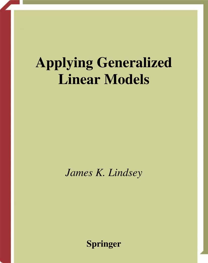 Titlebook: Applying Generalized Linear Models; James K. Lindsey Textbook 1997 Springer Science+Business Media New York 1997 ANOVA.Analysis of varianc Titlebook: Applying Generalized Linear Models; James K. Lindsey Textbook 1997 Springer Science+Business Media New York 1997 ANOVA.Analysis of varianc