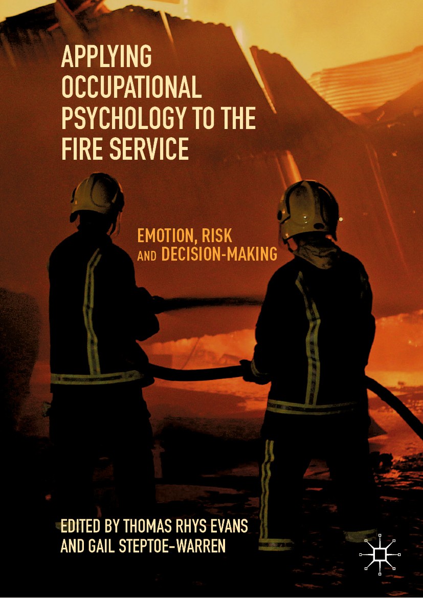 Titlebook: Applying Occupational Psychology to the Fire Service; Emotion, Risk and De Thomas Rhys Evans,Gail Steptoe-Warren Book 2019 The Editor(s) (i Titlebook: Applying Occupational Psychology to the Fire Service; Emotion, Risk and De Thomas Rhys Evans,Gail Steptoe-Warren Book 2019 The Editor(s) (i