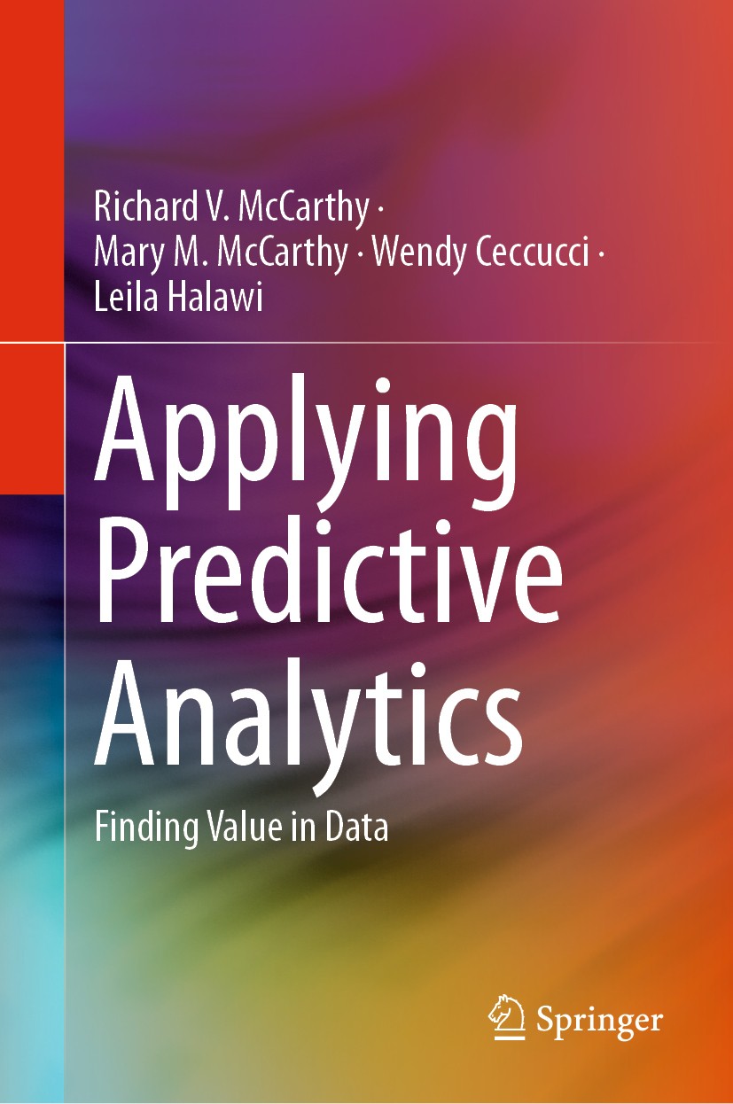 Titlebook: Applying Predictive Analytics; Finding Value in Dat Richard V. McCarthy,Mary M. McCarthy,Leila Halawi Textbook 20191st edition Springer Nat Titlebook: Applying Predictive Analytics; Finding Value in Dat Richard V. McCarthy,Mary M. McCarthy,Leila Halawi Textbook 20191st edition Springer Nat