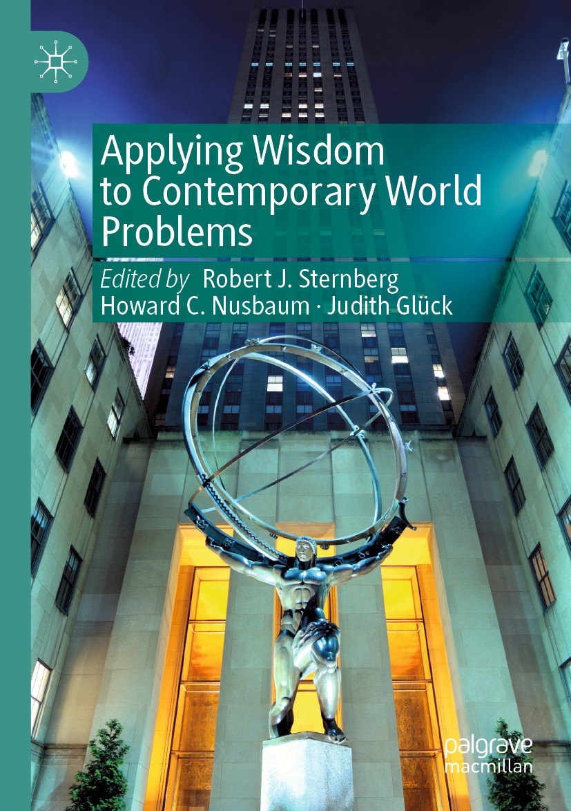Titlebook: Applying Wisdom to Contemporary World Problems; Robert J. Sternberg,Howard C. Nusbaum,Judith Glück Book 2019 The Editor(s) (if applicable) Titlebook: Applying Wisdom to Contemporary World Problems; Robert J. Sternberg,Howard C. Nusbaum,Judith Glück Book 2019 The Editor(s) (if applicable)