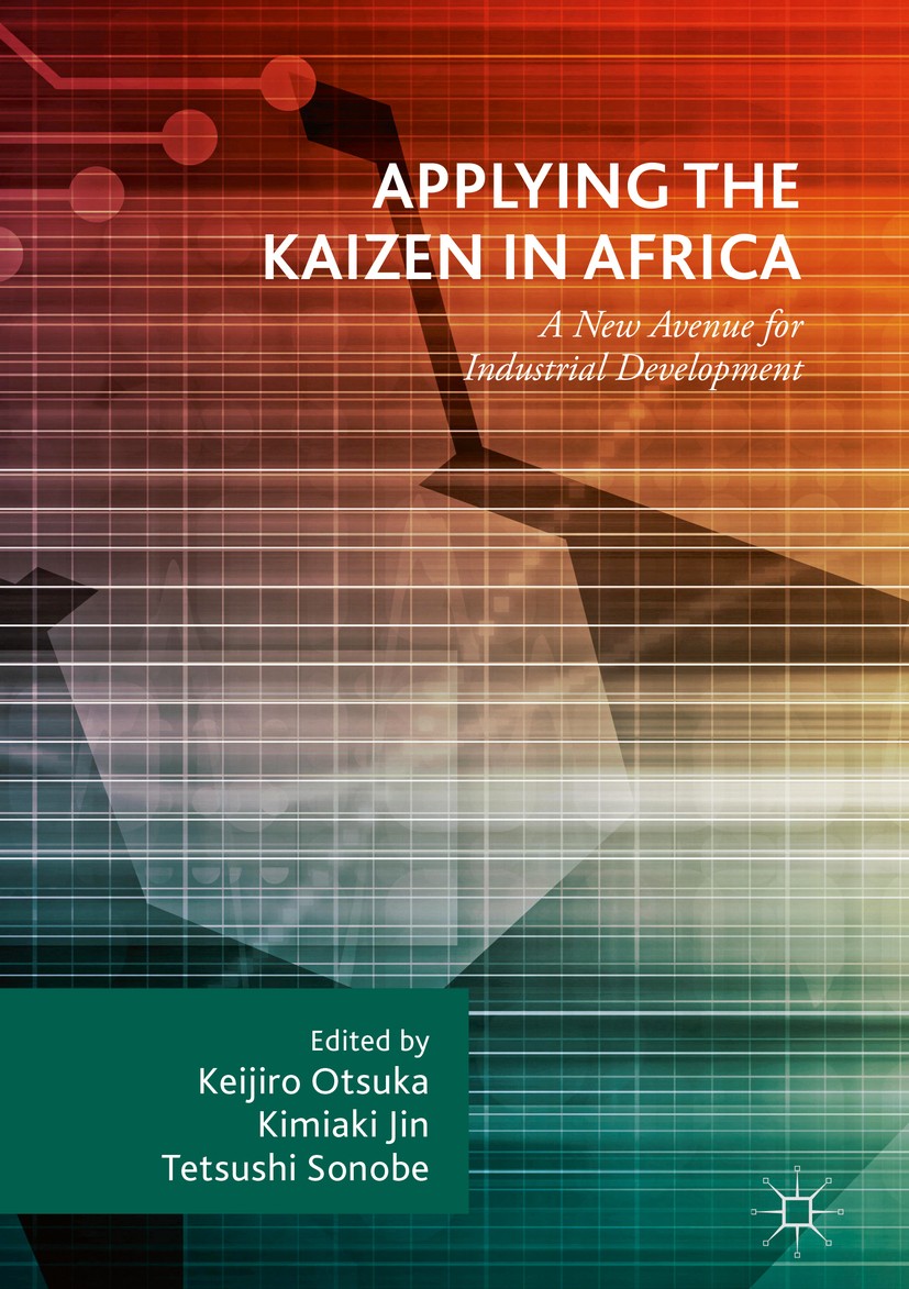 Titlebook: Applying the Kaizen in Africa; A New Avenue for Ind Keijiro Otsuka,Kimiaki Jin,Tetsushi Sonobe Book‘‘‘‘‘‘‘‘ 2018 The Editor(s) (if applicab Titlebook: Applying the Kaizen in Africa; A New Avenue for Ind Keijiro Otsuka,Kimiaki Jin,Tetsushi Sonobe Book‘‘‘‘‘‘‘‘ 2018 The Editor(s) (if applicab