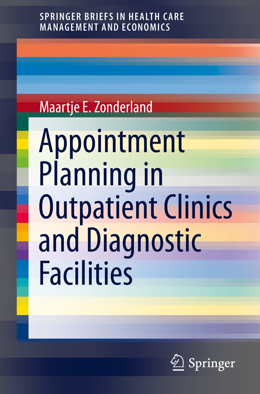 Titlebook: Appointment Planning in Outpatient Clinics and Diagnostic Facilities; Maartje E. Zonderland Book 2014 The Author 2014 Ambulatory Care Faci Titlebook: Appointment Planning in Outpatient Clinics and Diagnostic Facilities; Maartje E. Zonderland Book 2014 The Author 2014 Ambulatory Care Faci