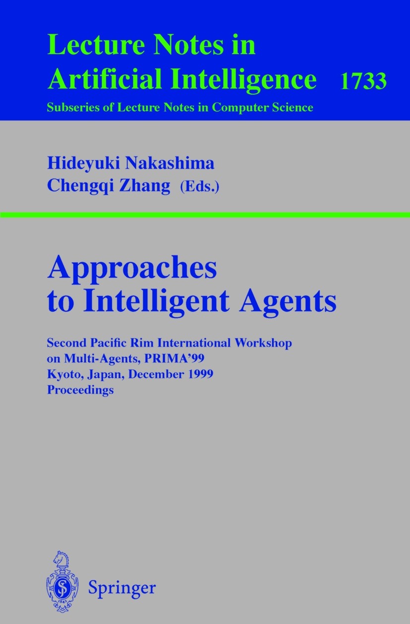 Titlebook: Approaches to Intelligent Agents; Second Pacific Rim I Hideyuki Nakashima,Chengqi Zhang Conference proceedings 1999 Springer-Verlag Berlin Titlebook: Approaches to Intelligent Agents; Second Pacific Rim I Hideyuki Nakashima,Chengqi Zhang Conference proceedings 1999 Springer-Verlag Berlin