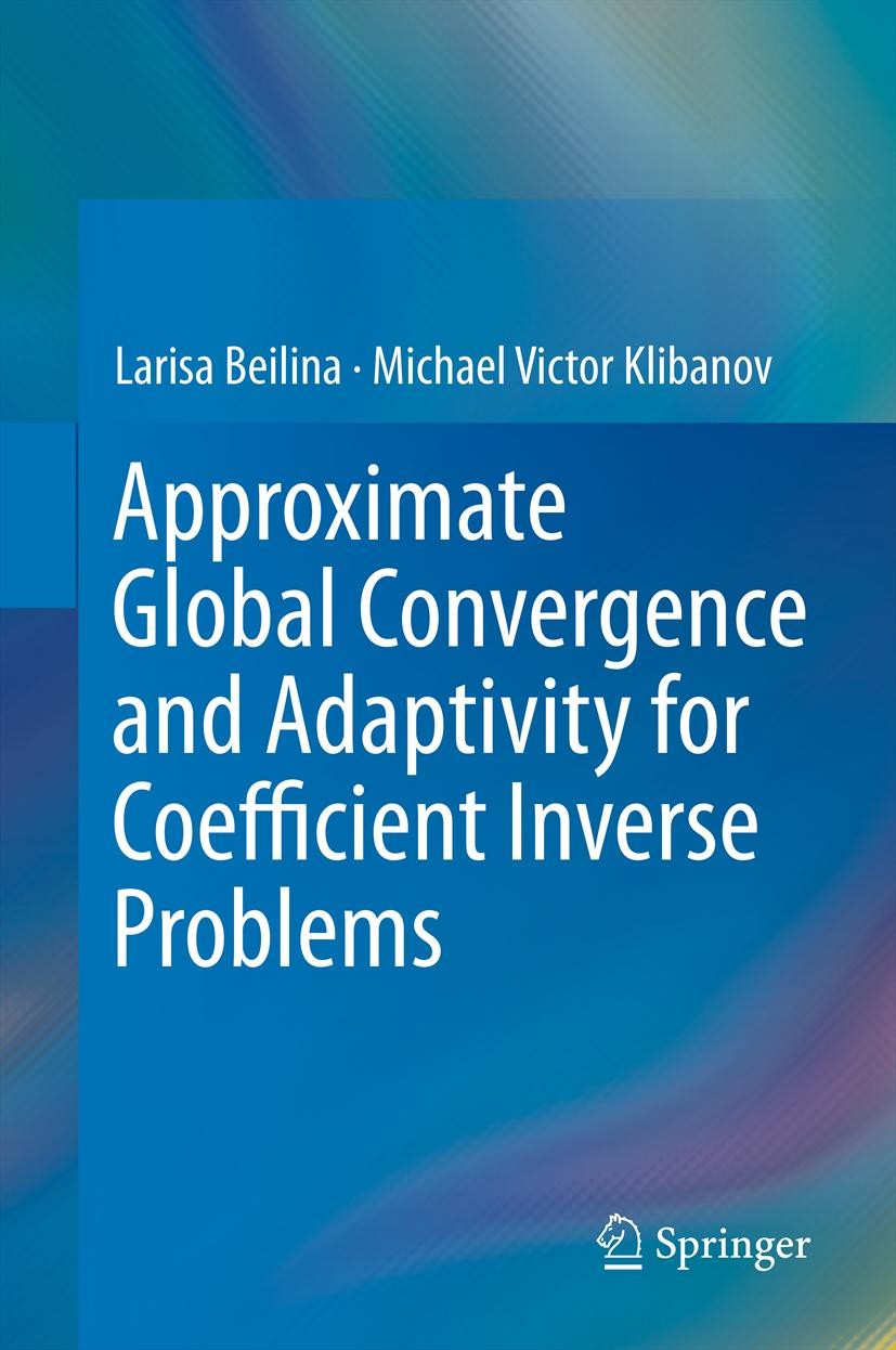 Titlebook: Approximate Global Convergence and Adaptivity for Coefficient Inverse Problems; Larisa Beilina,Michael Victor Klibanov Book 2012 Springer Titlebook: Approximate Global Convergence and Adaptivity for Coefficient Inverse Problems; Larisa Beilina,Michael Victor Klibanov Book 2012 Springer