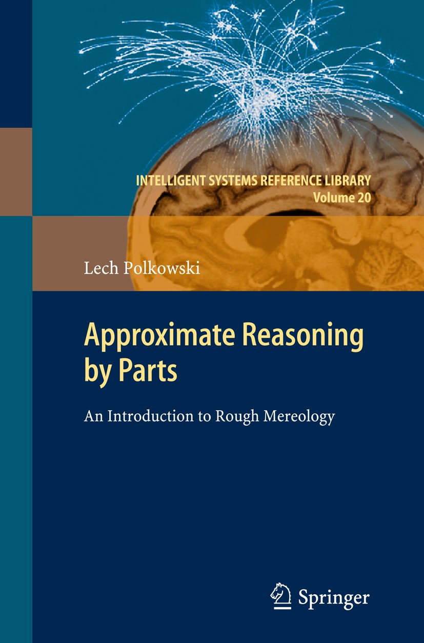 Titlebook: Approximate Reasoning by Parts; An Introduction to R Lech Polkowski Conference proceedings 2011 Springer Berlin Heidelberg 2011 Approximate Titlebook: Approximate Reasoning by Parts; An Introduction to R Lech Polkowski Conference proceedings 2011 Springer Berlin Heidelberg 2011 Approximate