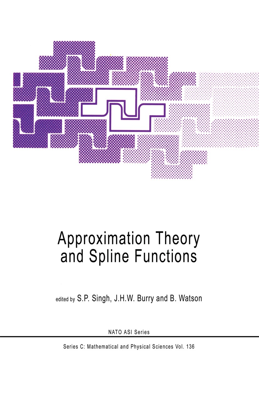Titlebook: Approximation Theory and Spline Functions; S. P. Singh,J. W. H. Burry,B. Watson Book 1984 D. Reidel Publishing Company, Dordrecht, Holland Titlebook: Approximation Theory and Spline Functions; S. P. Singh,J. W. H. Burry,B. Watson Book 1984 D. Reidel Publishing Company, Dordrecht, Holland