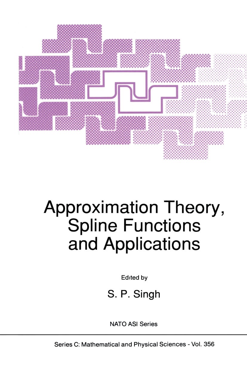 Titlebook: Approximation Theory, Spline Functions and Applications; S. P. Singh Book 1992 Springer Science+Business Media Dordrecht 1992 Invariant.Ma Titlebook: Approximation Theory, Spline Functions and Applications; S. P. Singh Book 1992 Springer Science+Business Media Dordrecht 1992 Invariant.Ma