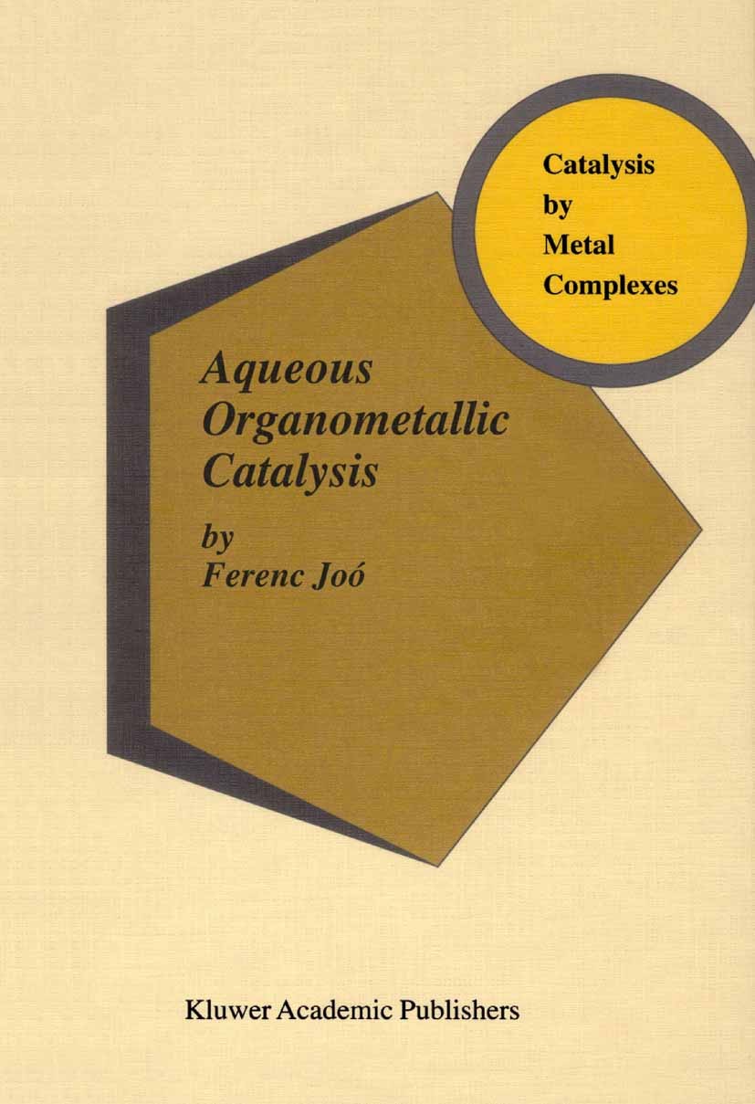 Titlebook: Aqueous Organometallic Catalysis; Ferenc Joó Book 2001 Springer Science+Business Media Dordrecht 2001 Alkene.Inorganic Chemistry.catalysis Titlebook: Aqueous Organometallic Catalysis; Ferenc Joó Book 2001 Springer Science+Business Media Dordrecht 2001 Alkene.Inorganic Chemistry.catalysis