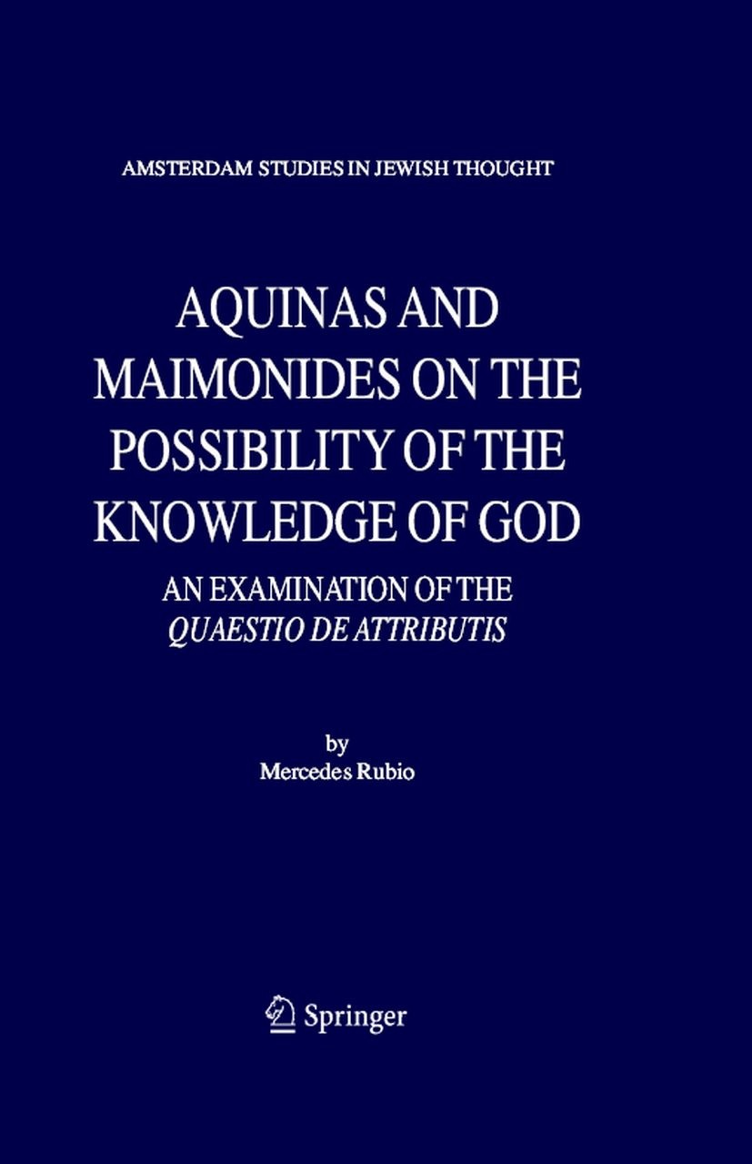 Titlebook: Aquinas and Maimonides on the Possibility of the Knowledge of God; An Examination of Th Mercedes Rubio Book 2006 Springer Science+Business Titlebook: Aquinas and Maimonides on the Possibility of the Knowledge of God; An Examination of Th Mercedes Rubio Book 2006 Springer Science+Business