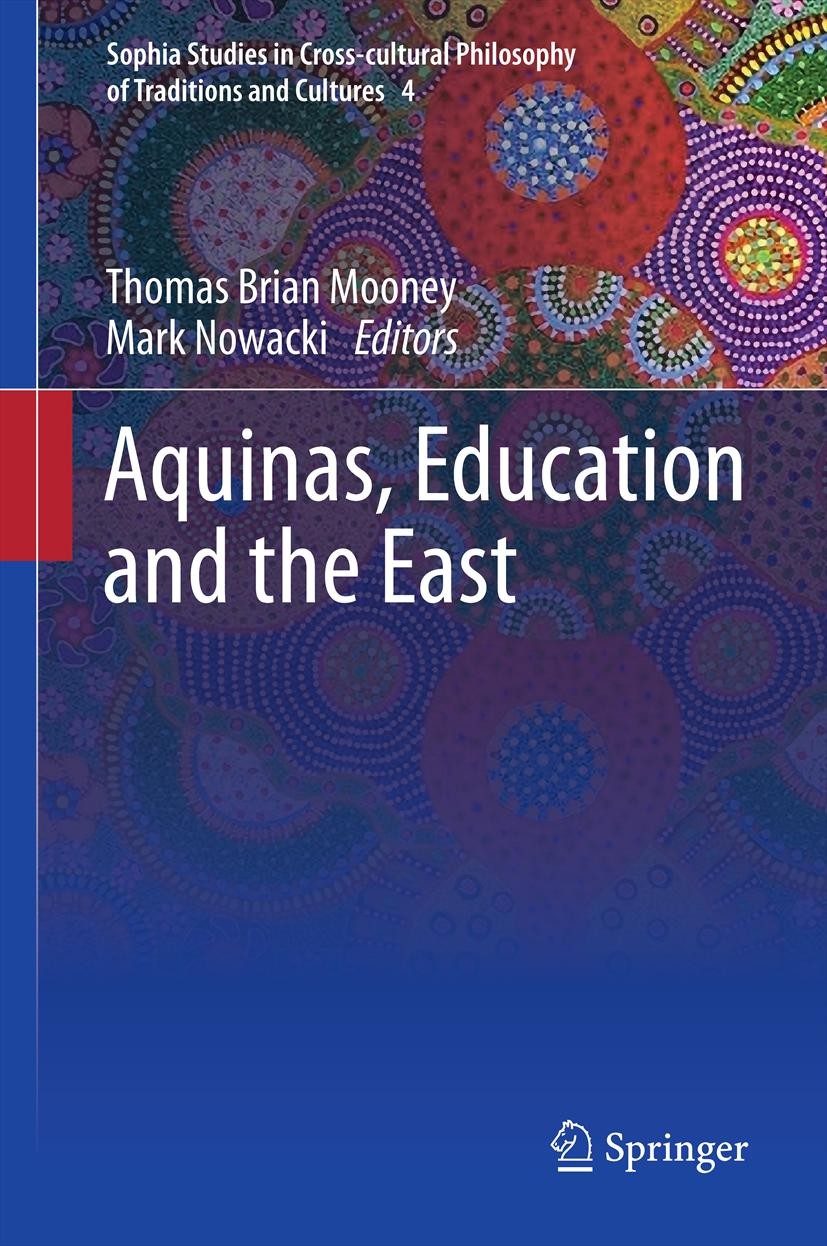 Titlebook: Aquinas, Education and the East; Thomas Brian Mooney,Mark Nowacki Book 2013 Springer Science+Business Media Dordrecht 2013 Eastern philoso Titlebook: Aquinas, Education and the East; Thomas Brian Mooney,Mark Nowacki Book 2013 Springer Science+Business Media Dordrecht 2013 Eastern philoso