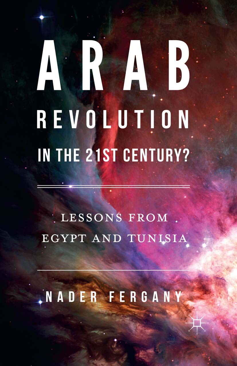 Titlebook: Arab Revolution in the 21st Century?; Lessons from Egypt a Nader Fergany Book 2016 The Editor(s) (if applicable) and The Author(s) 2016 Ara Titlebook: Arab Revolution in the 21st Century?; Lessons from Egypt a Nader Fergany Book 2016 The Editor(s) (if applicable) and The Author(s) 2016 Ara