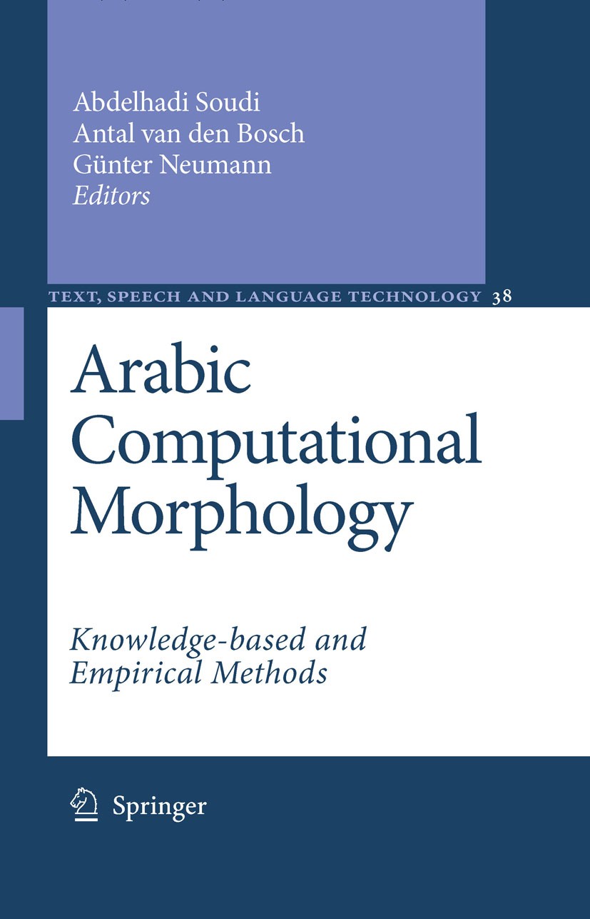 Titlebook: Arabic Computational Morphology; Knowledge-based and Abdelhadi Soudi,Antal van den Bosch,Günter Neumann Book 2007 Springer Science+Busines Titlebook: Arabic Computational Morphology; Knowledge-based and Abdelhadi Soudi,Antal van den Bosch,Günter Neumann Book 2007 Springer Science+Busines